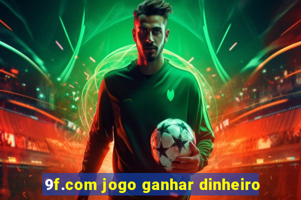 9f.com jogo ganhar dinheiro